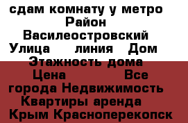 сдам комнату у метро › Район ­ Василеостровский › Улица ­ 11линия › Дом ­ 62 › Этажность дома ­ 6 › Цена ­ 12 000 - Все города Недвижимость » Квартиры аренда   . Крым,Красноперекопск